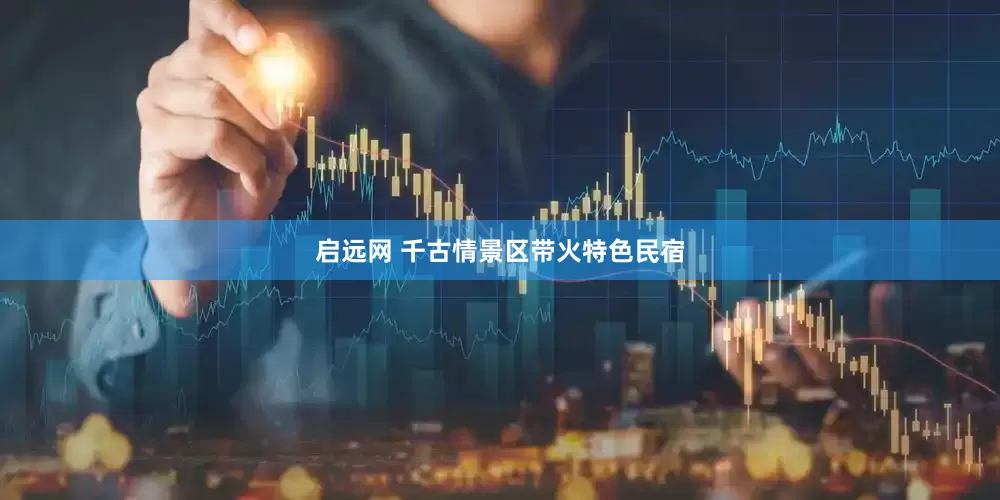 启远网 千古情景区带火特色民宿